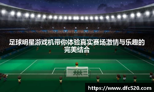 足球明星游戏机带你体验真实赛场激情与乐趣的完美结合